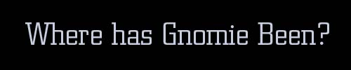 wherehasgnomiebeen